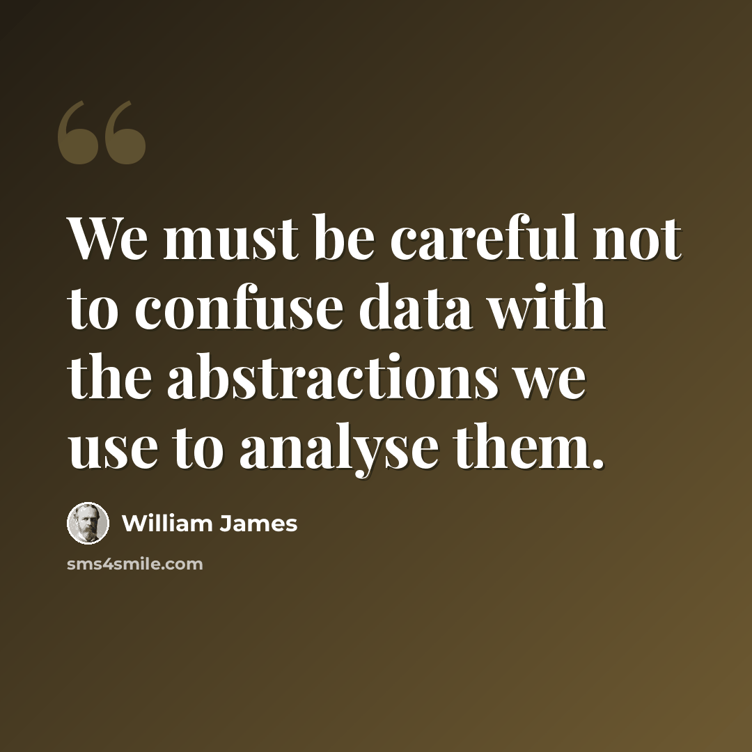 “We must be careful not to confuse data with the abstractions we use to analyse them.” quote by William James