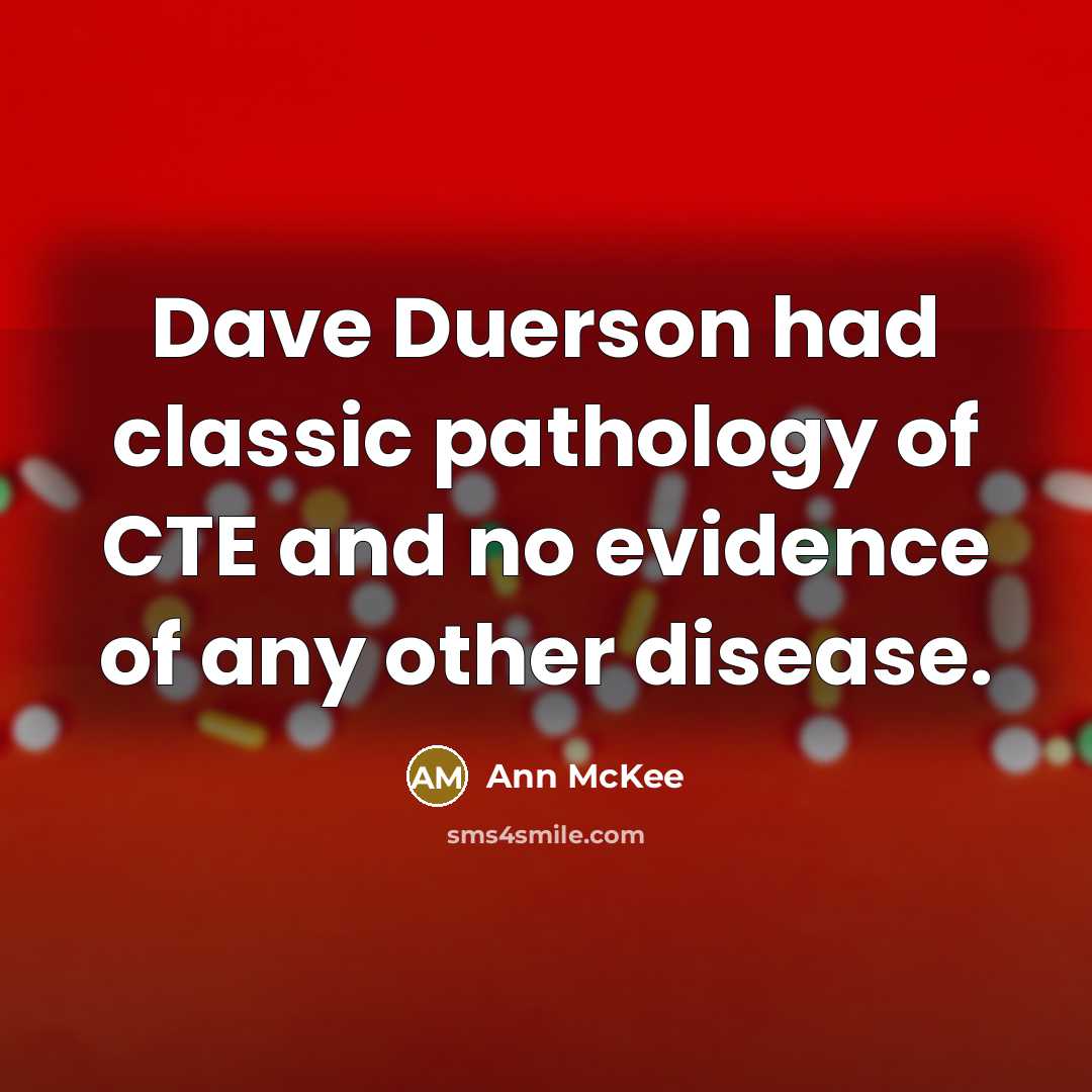 “Dave Duerson had classic pathology of CTE and no evidence of any other disease.” quote by Ann McKee