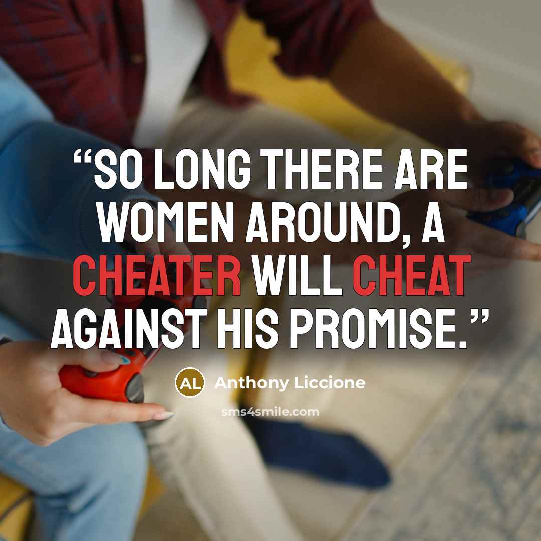 “So long there are women around, a cheater will cheat against his promise.” quote by Anthony Liccione