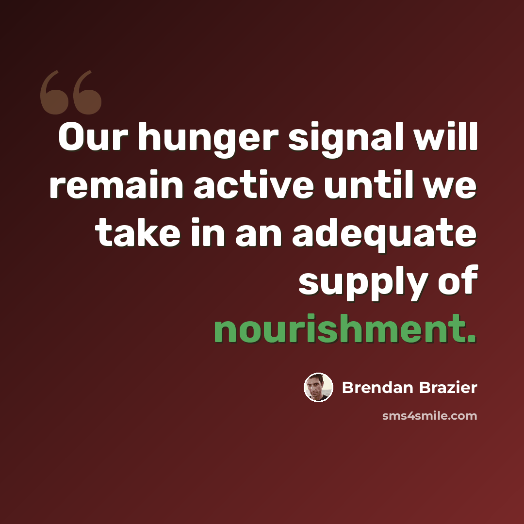 “Our hunger signal will remain active until we take in an adequate supply of nourishment.” quote by Brendan Brazier