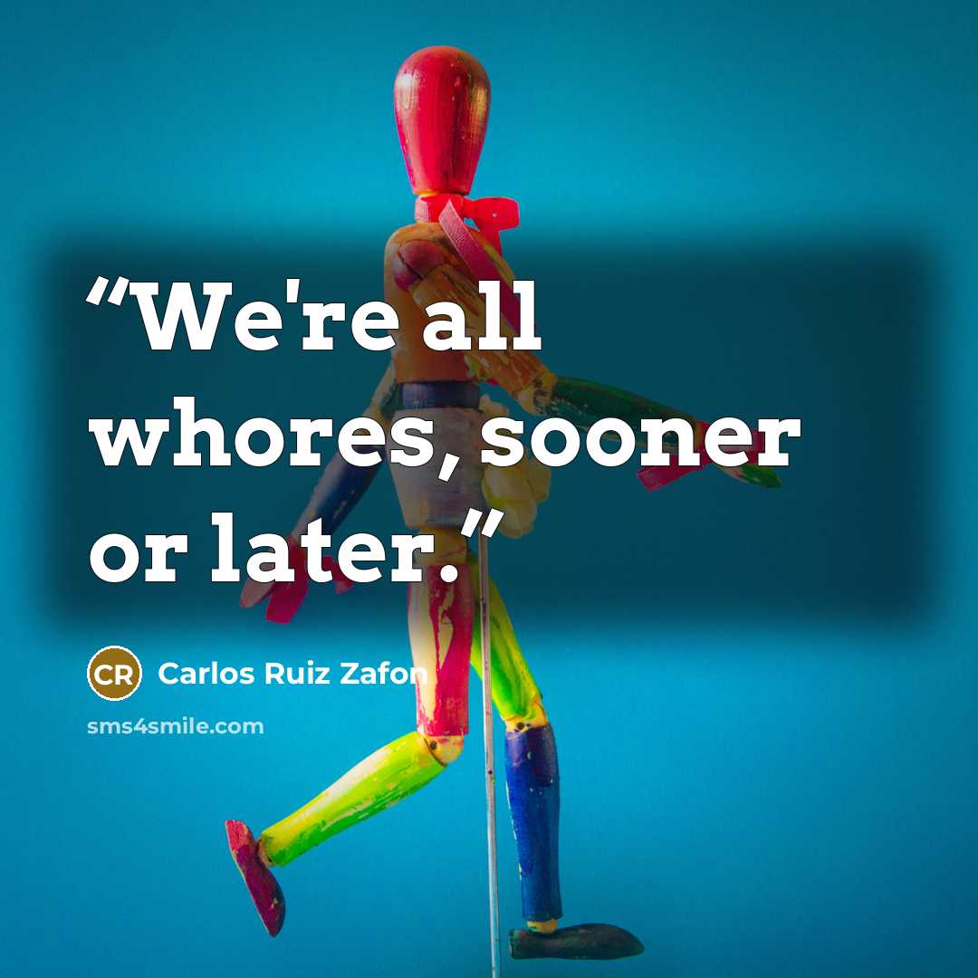 “We're all whores, sooner or later.” quote by Carlos Ruiz Zafón