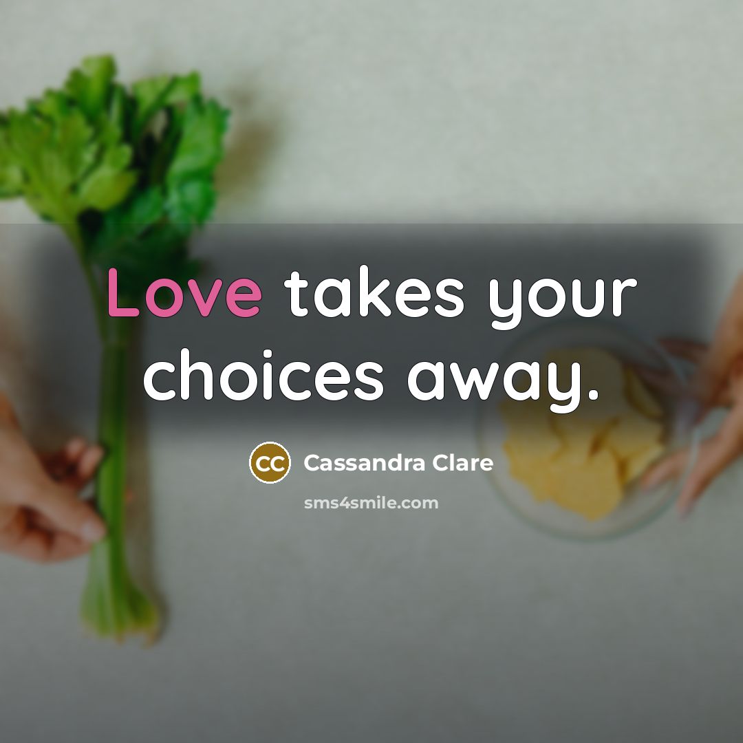“Love takes your choices away.” quote by Cassandra Clare