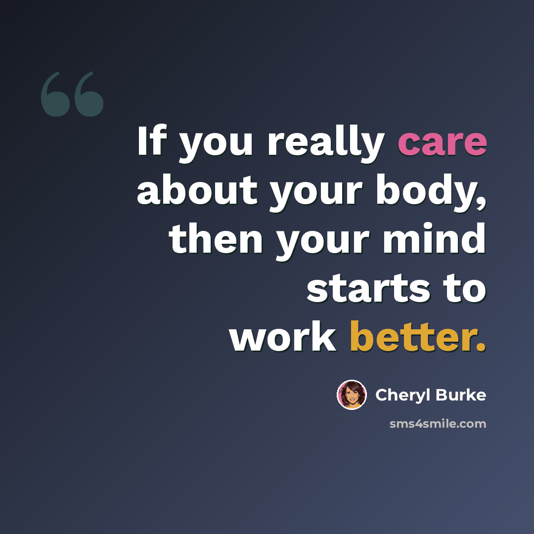 “If you really care about your body, then your mind starts to work better.” quote by Cheryl Burke