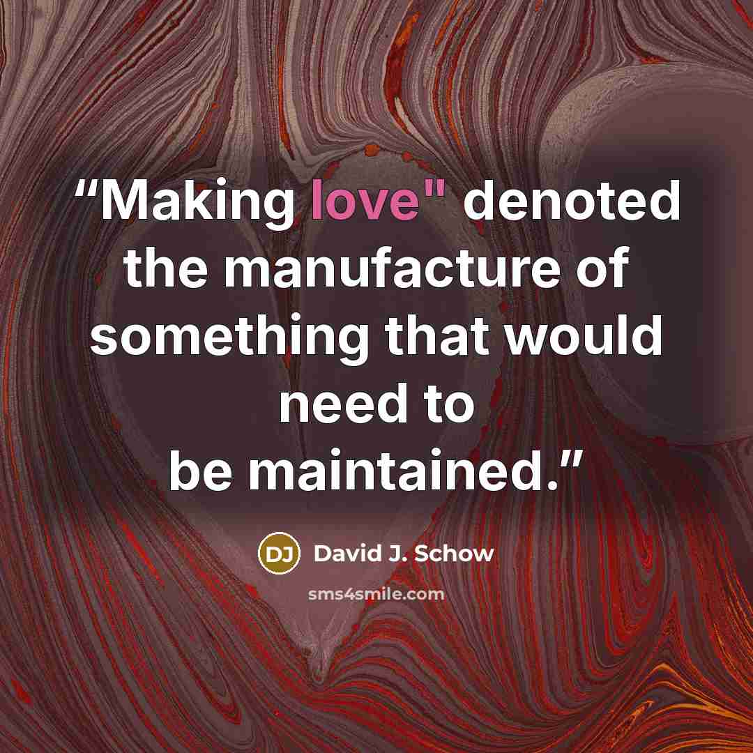 “Making love" denoted the manufacture of something that would need to be maintained.” quote by David J. Schow