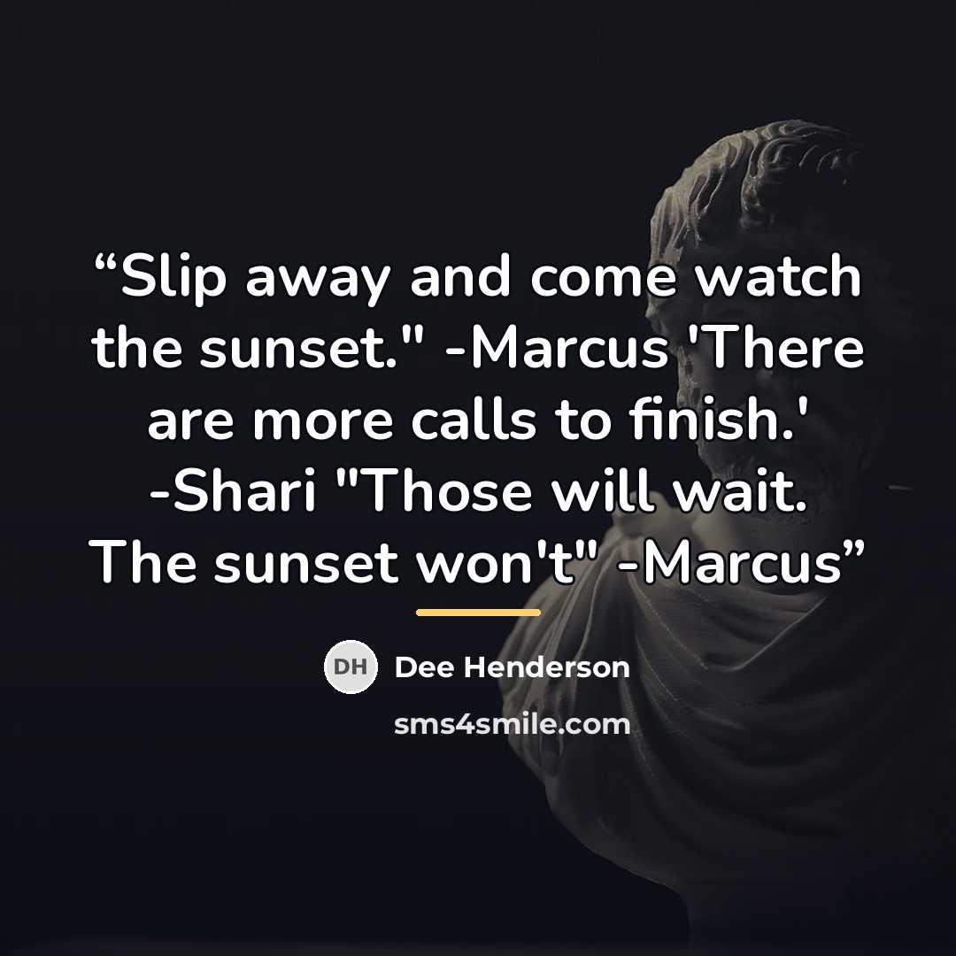 “Slip away and come watch the sunset." -Marcus 'There are more calls to finish.' -Shari "Those will wait. The sunset won't" -Marcus” quote by Dee Henderson