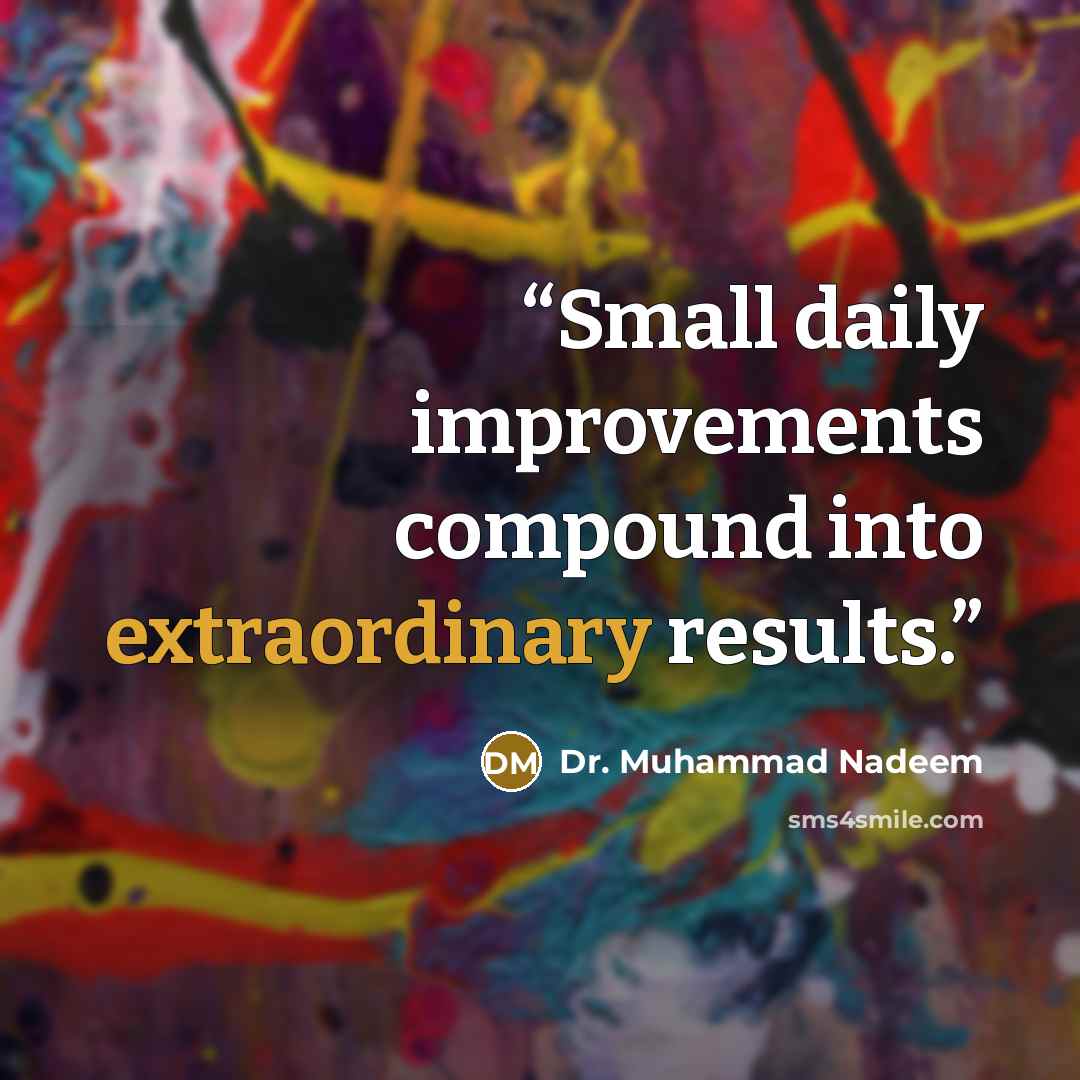 “Small daily improvements compound into extraordinary results.” quote by Dr. Muhammad Nadeem