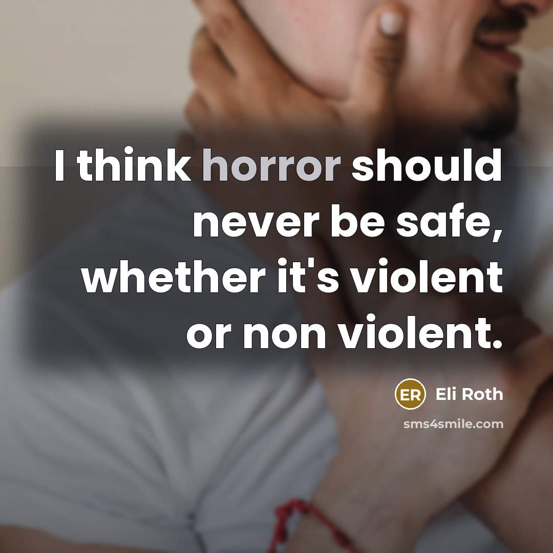 “I think horror should never be safe, whether it's violent or non violent.” quote by Eli Roth