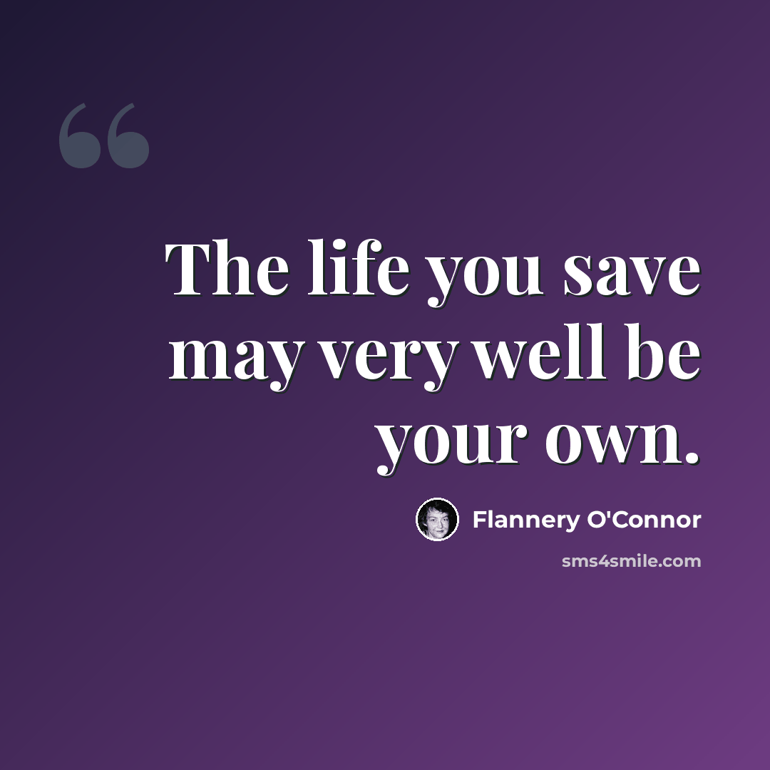 “The life you save may very well be your own.” quote by Flannery O'Connor