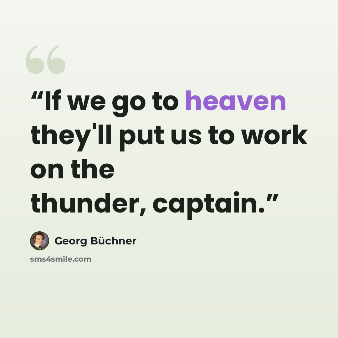 “If we go to heaven they'll put us to work on the thunder, captain.” quote by Georg Büchner