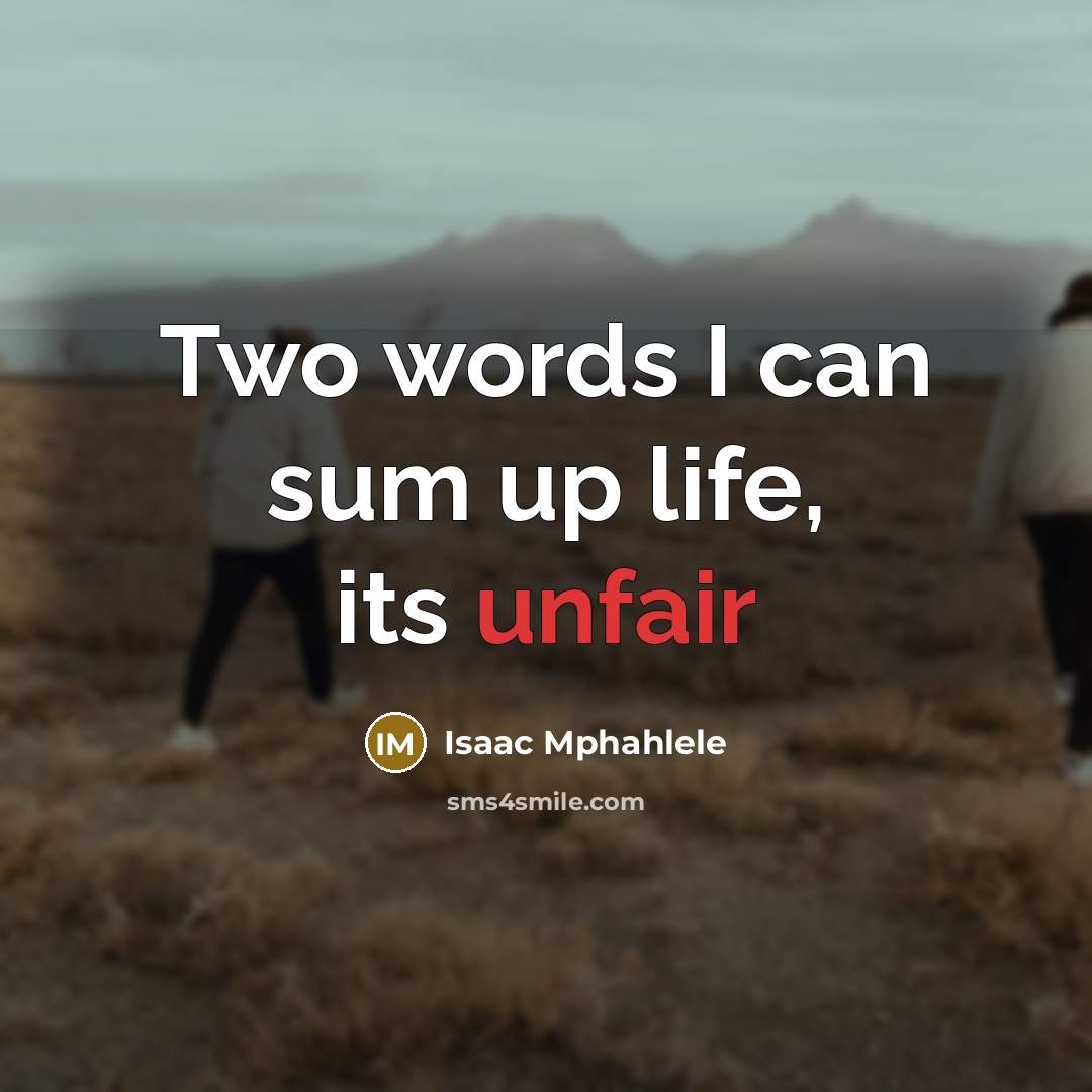 “Two words I can sum up life, its unfair” quote by Isaac Mphahlele