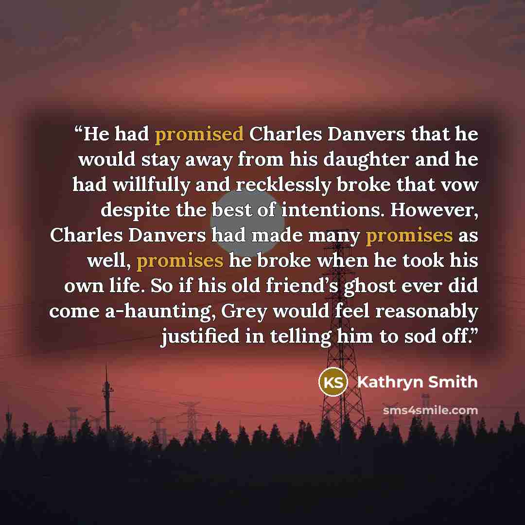 “He had promised Charles Danvers that he would stay away from his daughter and he had willfully and recklessly broke that vow despite the best of intentions. However, Charles Danvers had made many promises as well, promises he broke when he took his own life. So if his old friend’s ghost ever did…” quote by Kathryn Smith