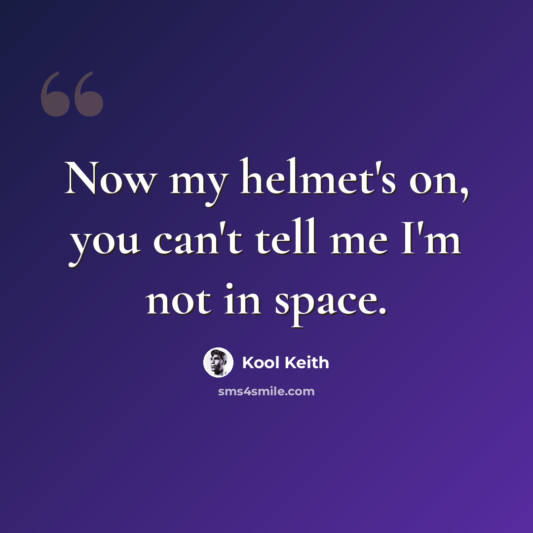 “Now my helmet's on, you can't tell me I'm not in space.” quote by Kool Keith