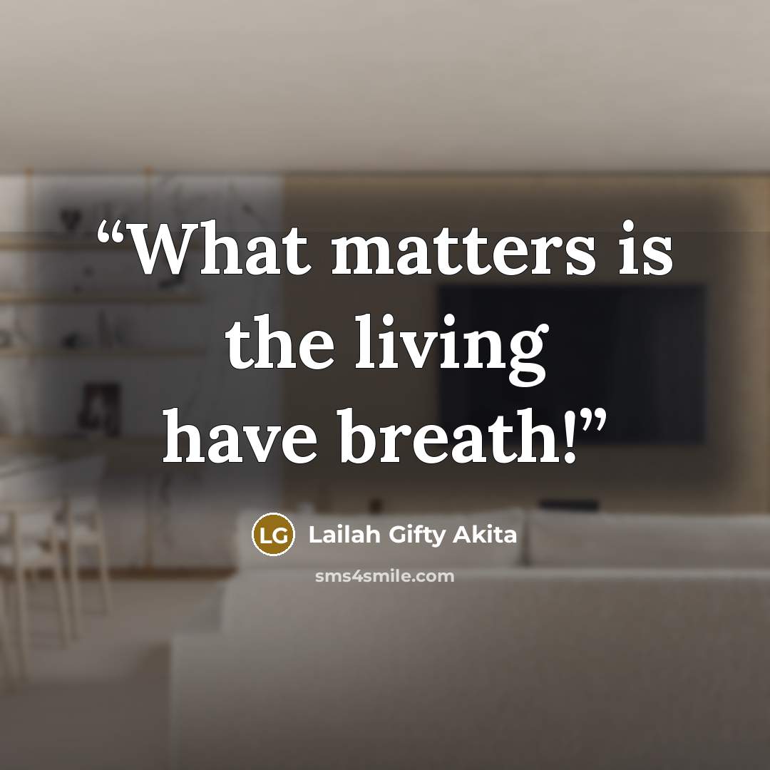 “What matters is the living have breath!” quote by Lailah Gifty Akita