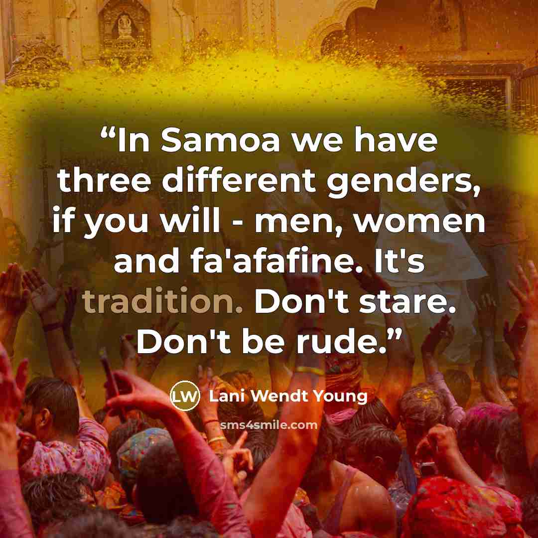 “In Samoa we have three different genders, if you will - men, women and fa'afafine. It's tradition. Don't stare. Don't be rude.” quote by Lani Wendt Young