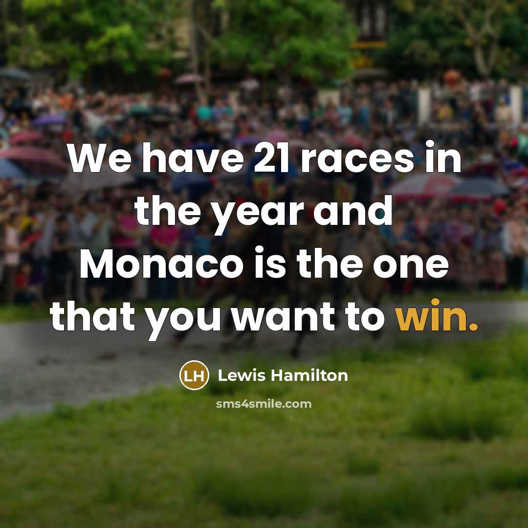 “We have 21 races in the year and Monaco is the one that you want to win.” quote by Lewis Hamilton