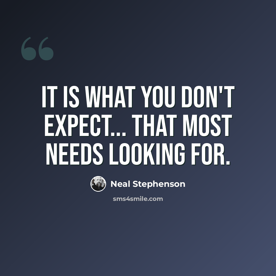 “It is what you don't expect... that most needs looking for.” quote by Neal Stephenson