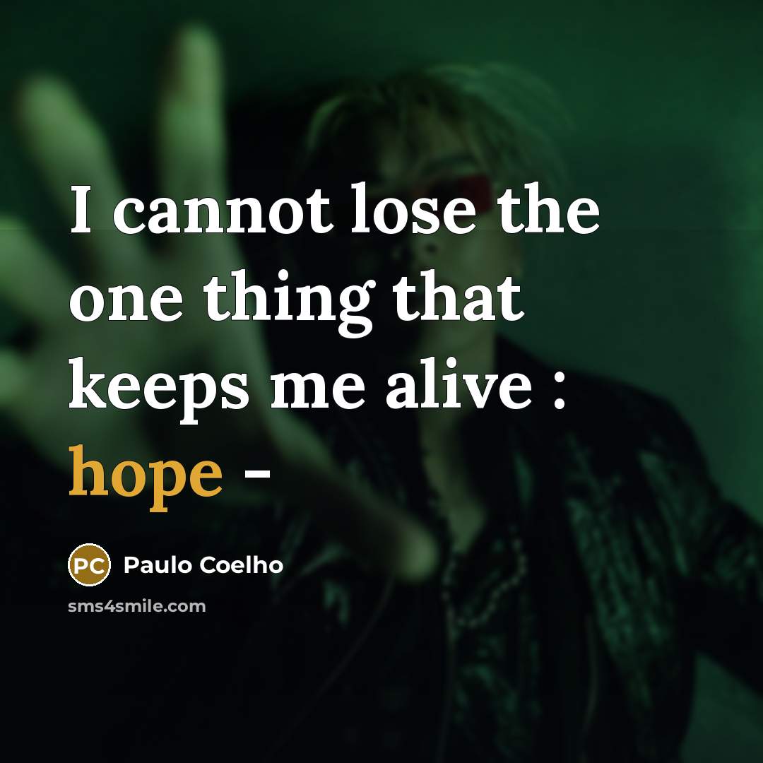 “I cannot lose the one thing that keeps me alive : hope -” quote by Paulo Coelho