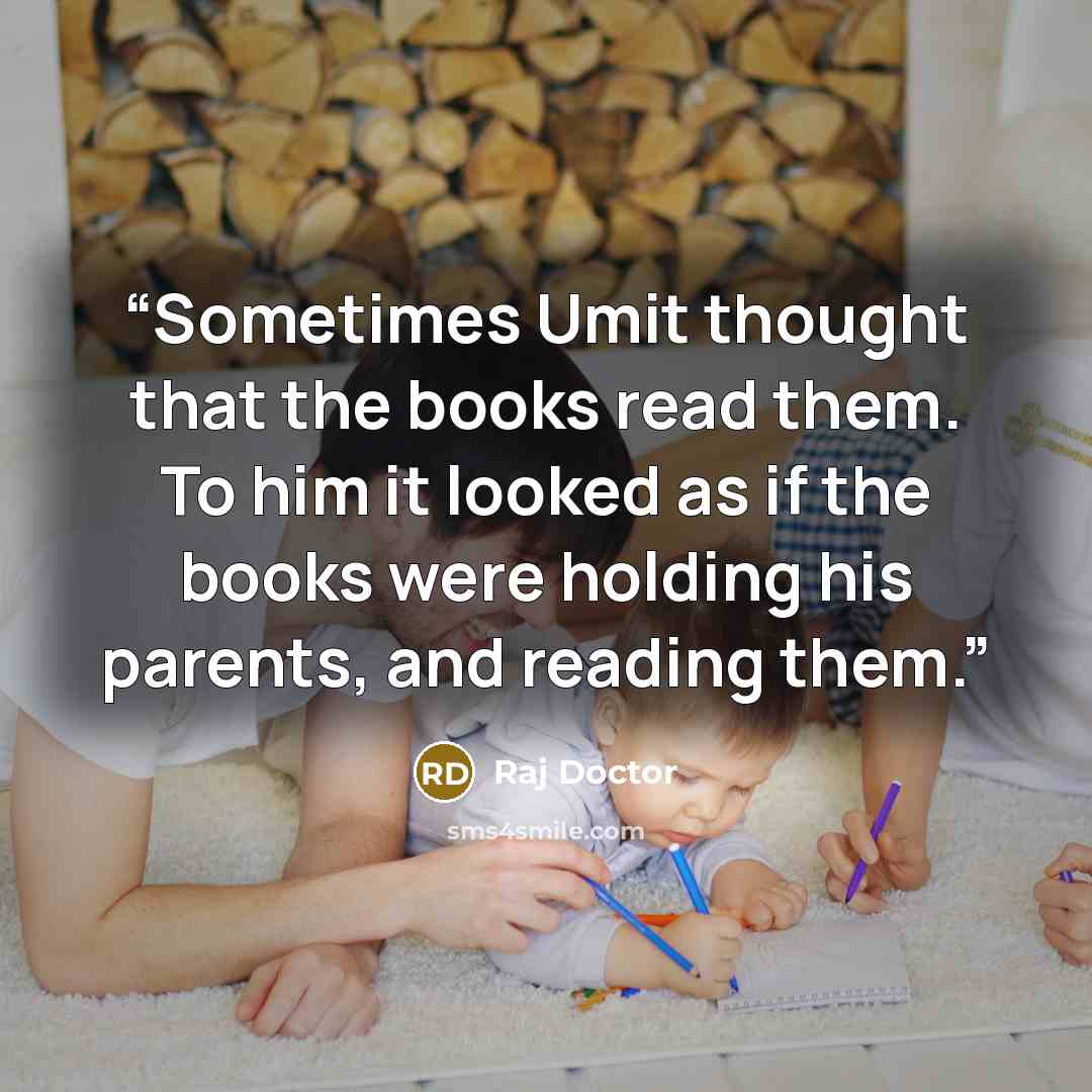 “Sometimes Umit thought that the books read them. To him it looked as if the books were holding his parents, and reading them.” quote by Raj Doctor