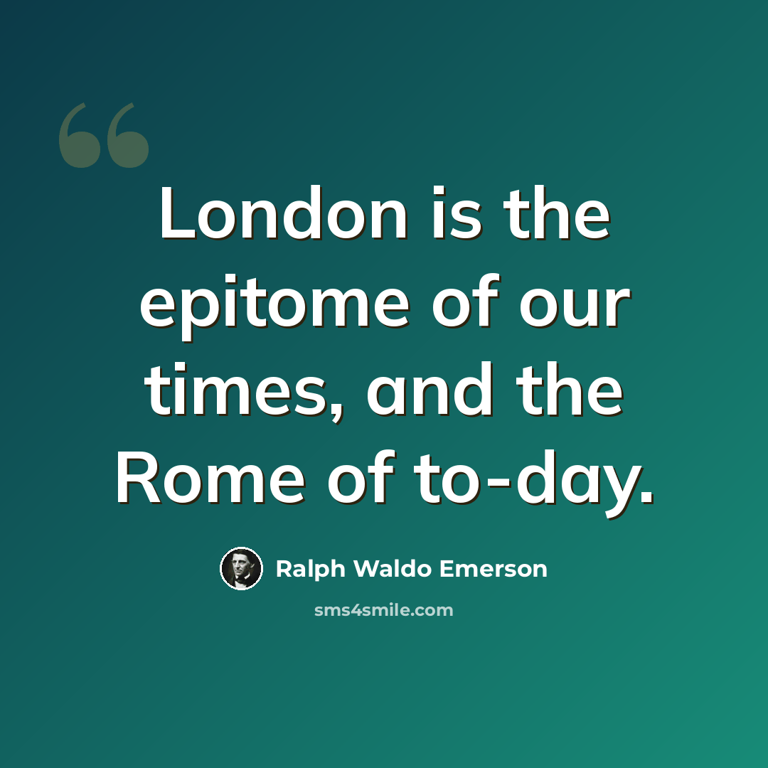 “London is the epitome of our times, and the Rome of to-day.” quote by Ralph Waldo Emerson