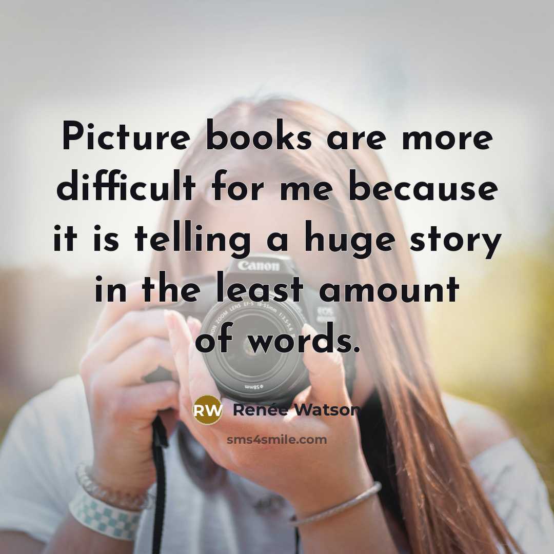 “Picture books are more difficult for me because it is telling a huge story in the least amount of words.” quote by Renee Watson