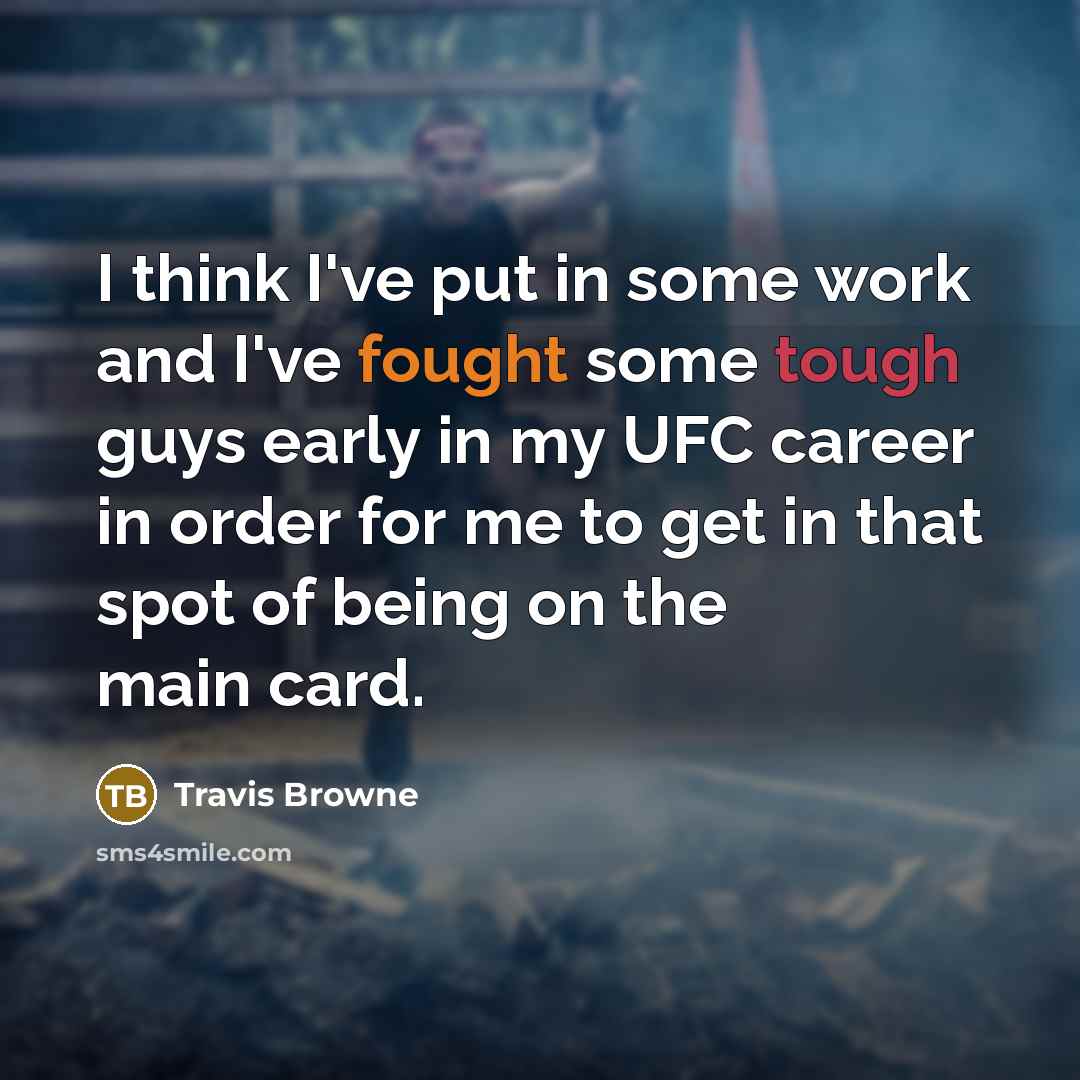 “I think I've put in some work and I've fought some tough guys early in my UFC career in order for me to get in that spot of being on the main card.” quote by Travis Browne