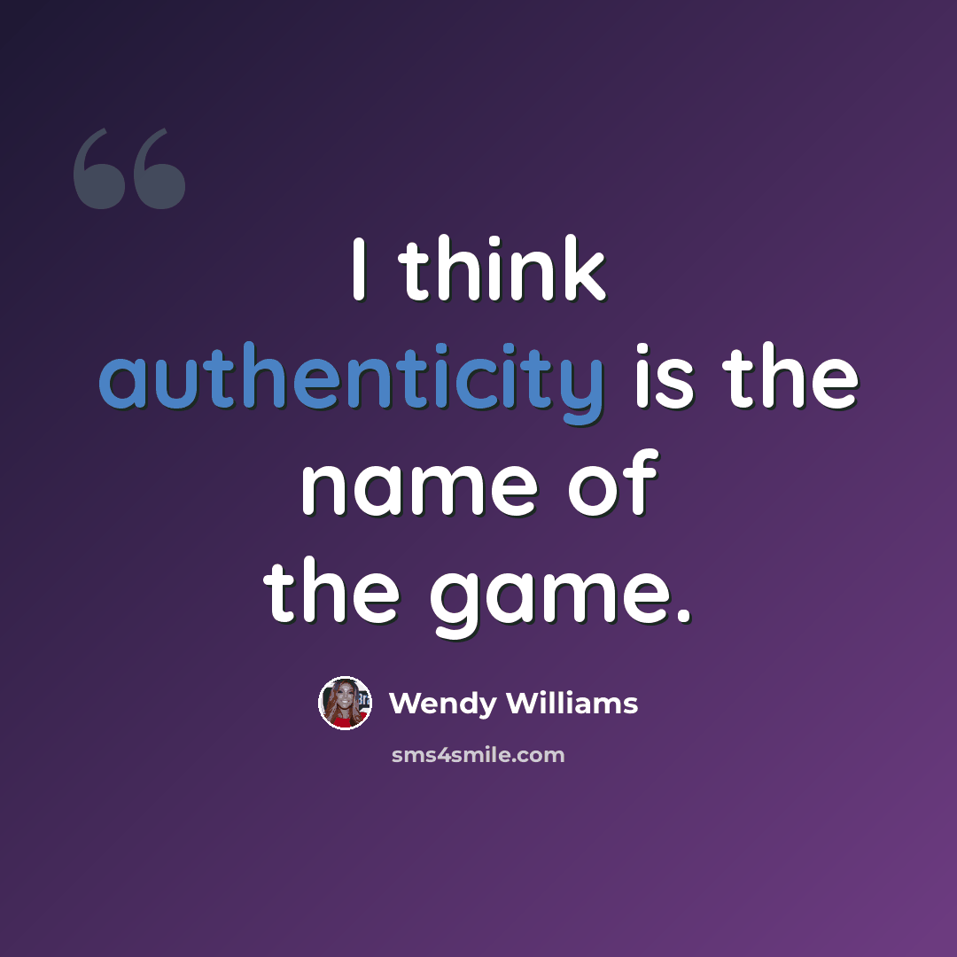 “I think authenticity is the name of the game.” quote by Wendy Williams