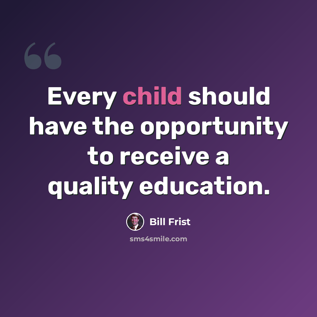 “Every child should have the opportunity to receive a quality education.” quote by Bill Frist