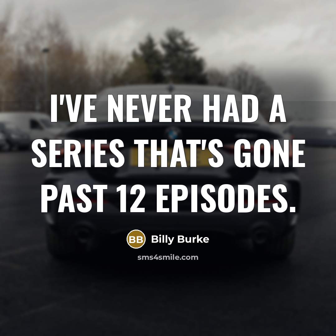 “I've never had a series that's gone past 12 episodes.” quote by Billy Burke