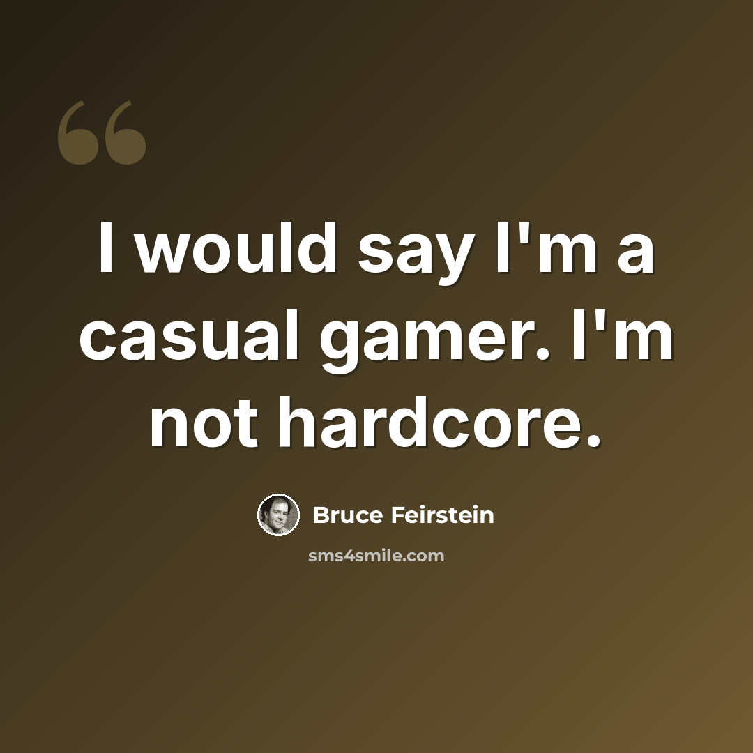 “I would say I'm a casual gamer. I'm not hardcore.” quote by Bruce Feirstein