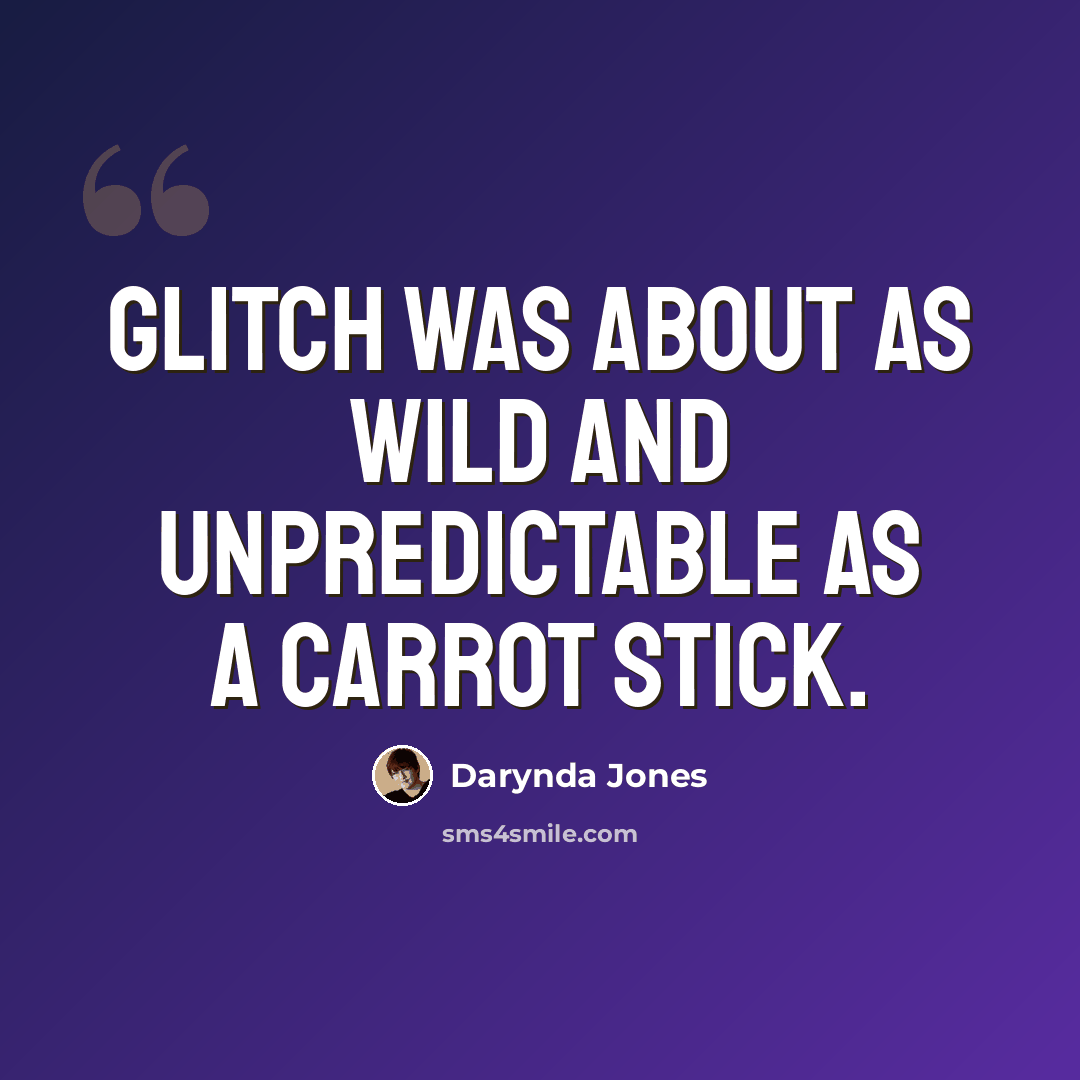 “Glitch was about as wild and unpredictable as a carrot stick.” quote by Darynda Jones