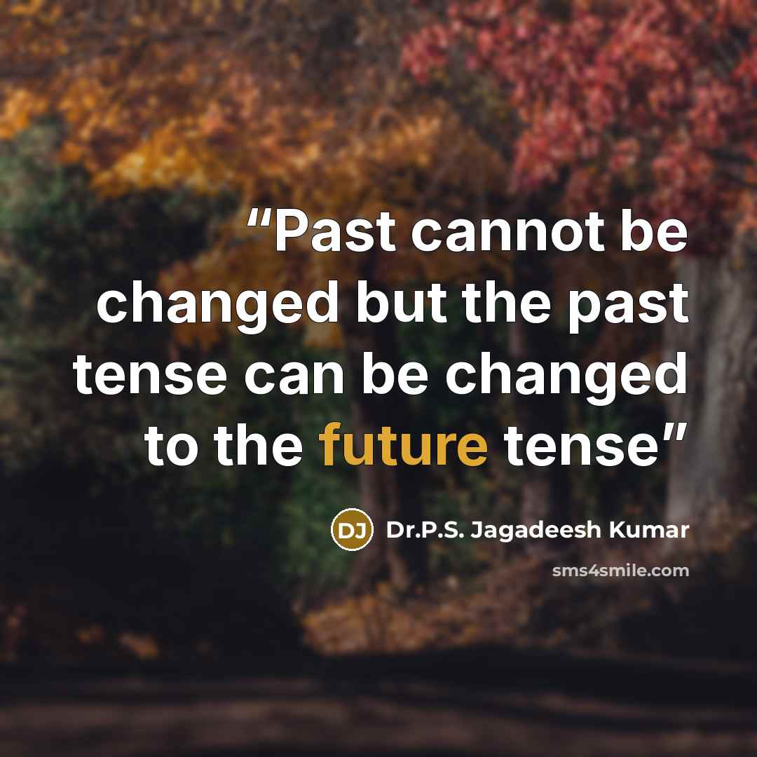 “Past cannot be changed but the past tense can be changed to the future tense” quote by Dr.P.S. Jagadeesh Kumar