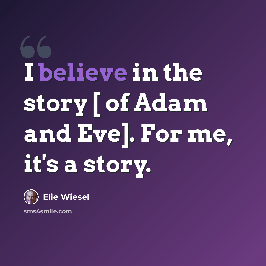 “I believe in the story [ of Adam and Eve]. For me, it's a story.” quote by Elie Wiesel