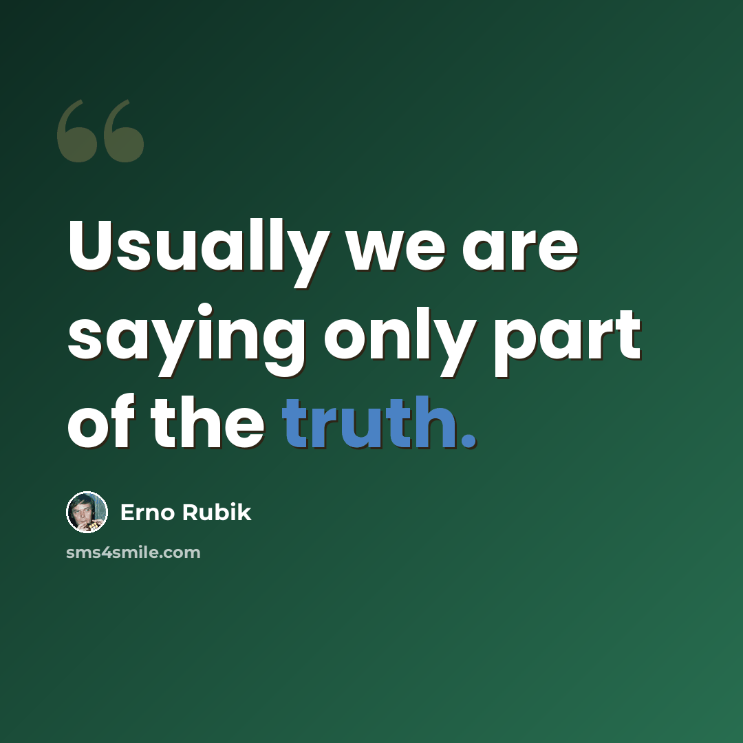 “Usually we are saying only part of the truth.” quote by Erno Rubik