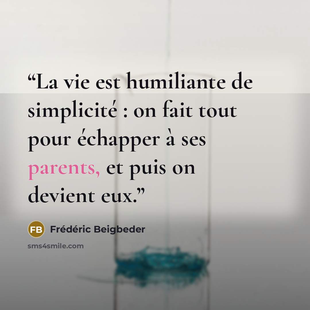 “La vie est humiliante de simplicité : on fait tout pour échapper à ses parents, et puis on devient eux.” quote by Frédéric Beigbeder