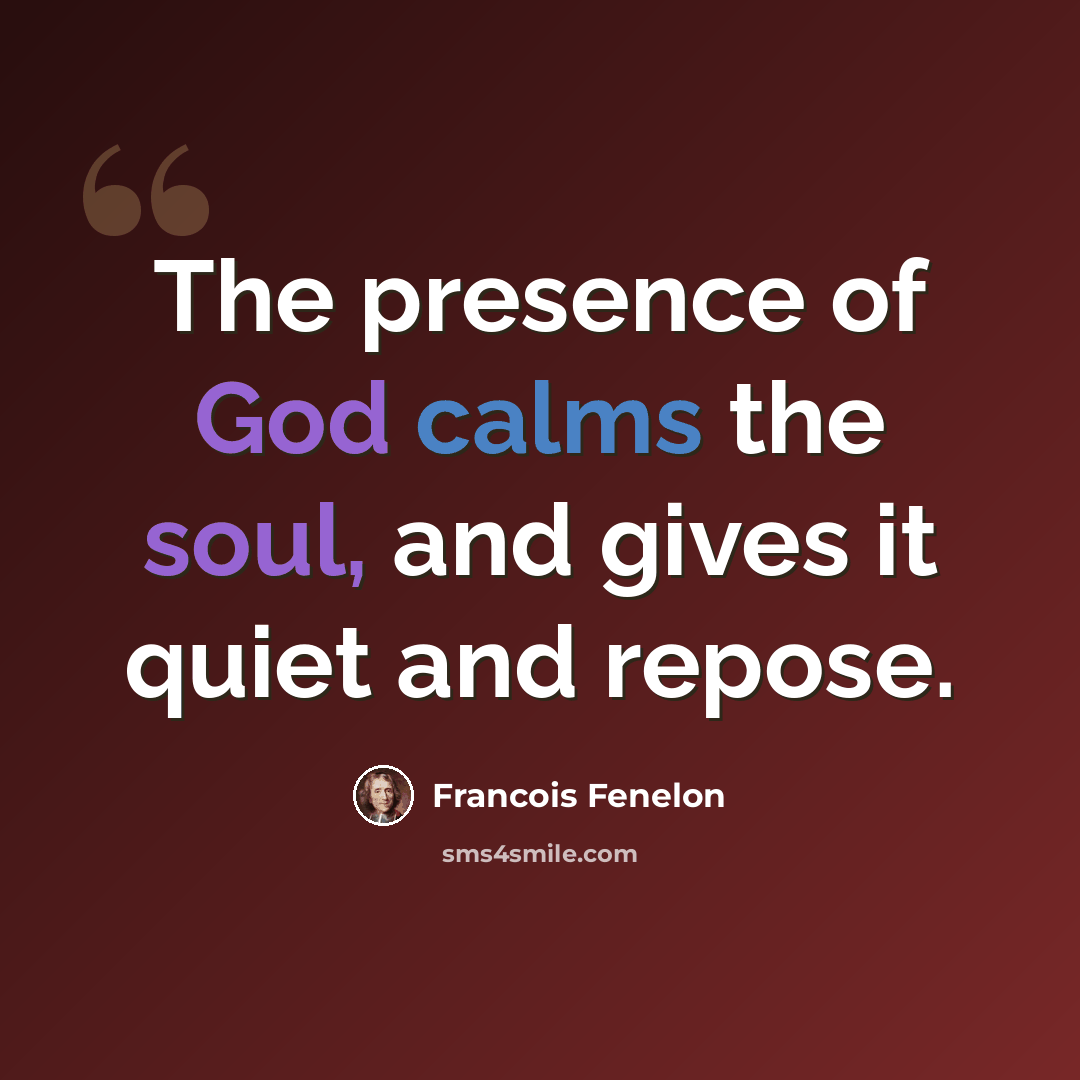 “The presence of God calms the soul, and gives it quiet and repose.” quote by Francois Fenelon
