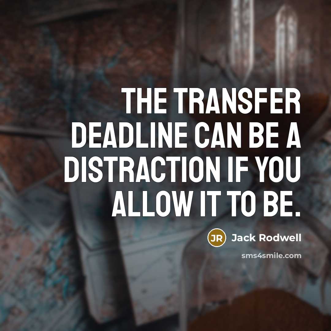“The transfer deadline can be a distraction if you allow it to be.” quote by Jack Rodwell