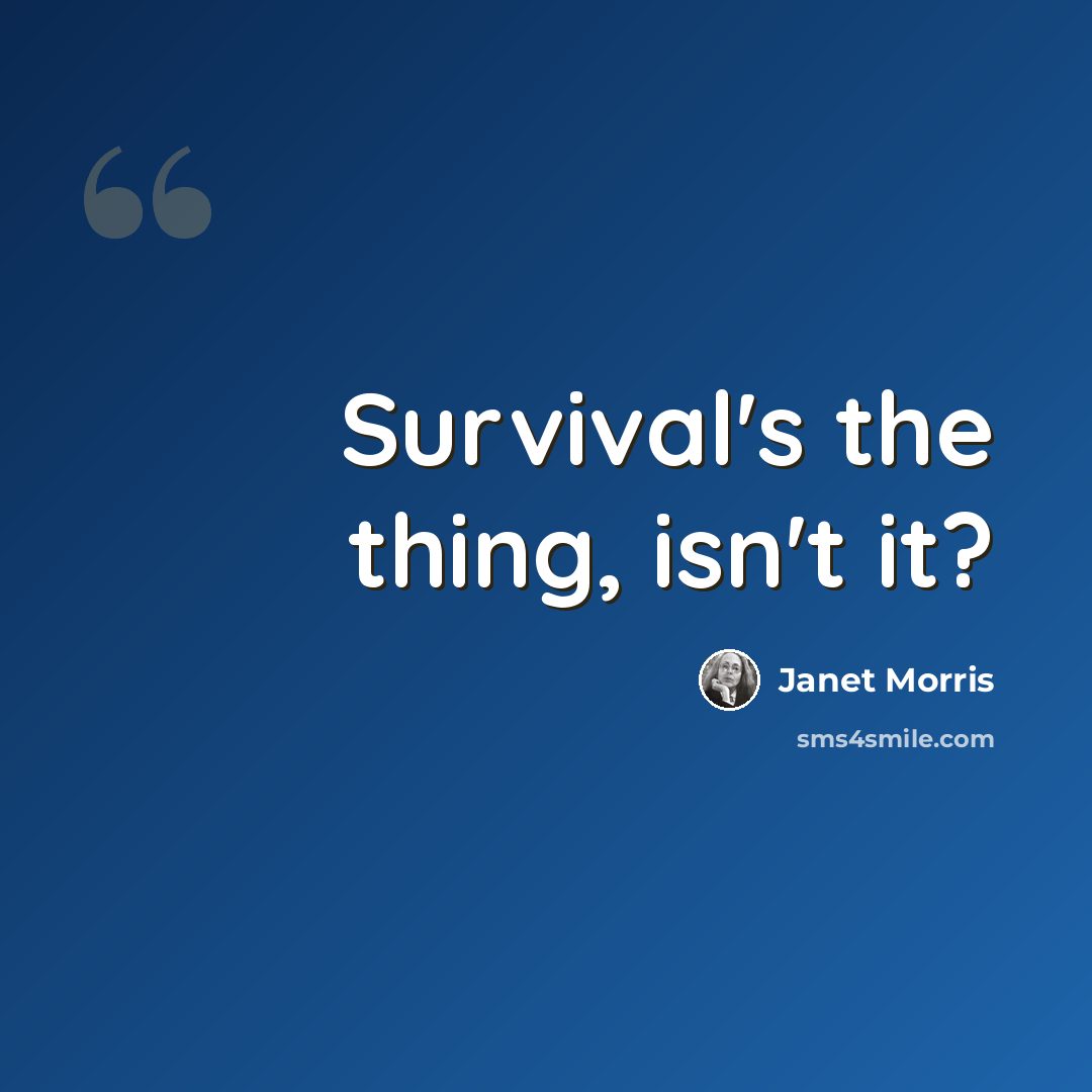 “Survival's the thing, isn't it?” quote by Janet Morris