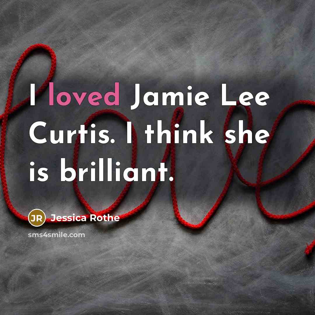 “I loved Jamie Lee Curtis. I think she is brilliant.” quote by Jessica Rothe