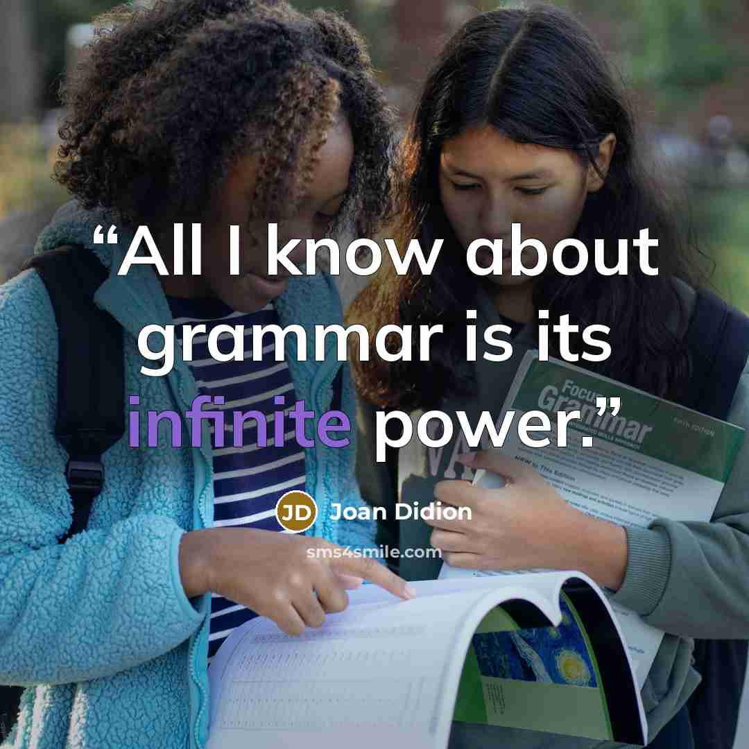 “All I know about grammar is its infinite power.” quote by Joan Didion