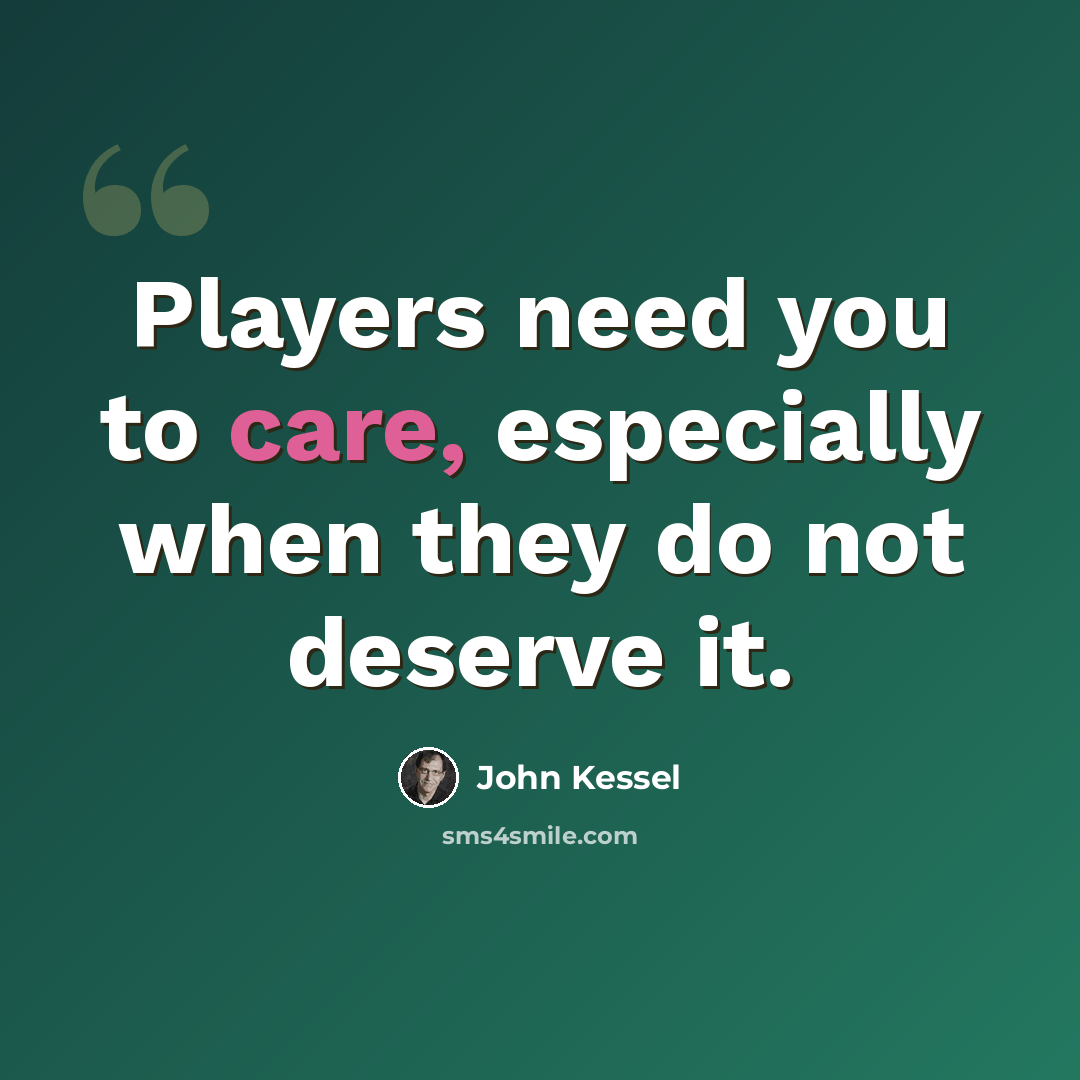 “Players need you to care, especially when they do not deserve it.” quote by John Kessel