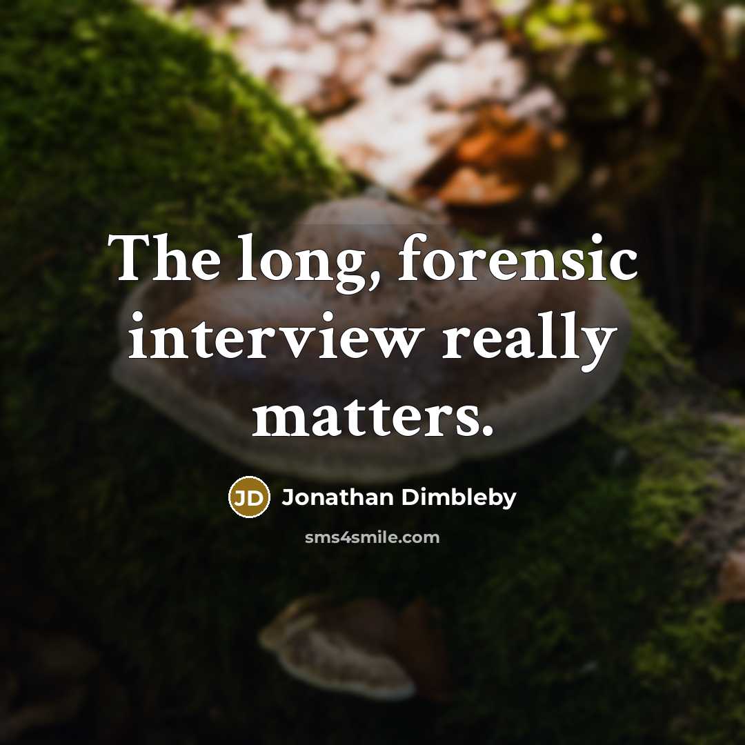 “The long, forensic interview really matters.” quote by Jonathan Dimbleby