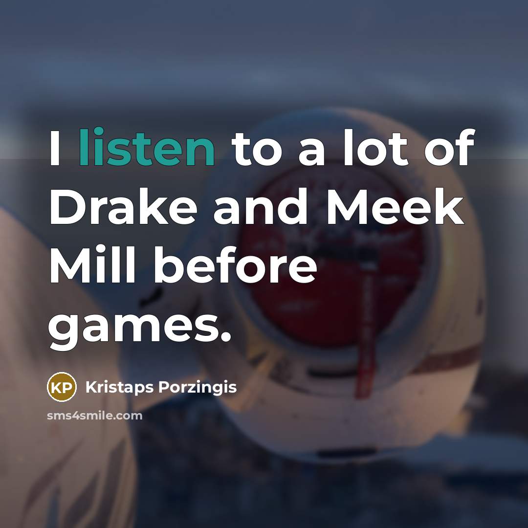 “I listen to a lot of Drake and Meek Mill before games.” quote by Kristaps Porzingis