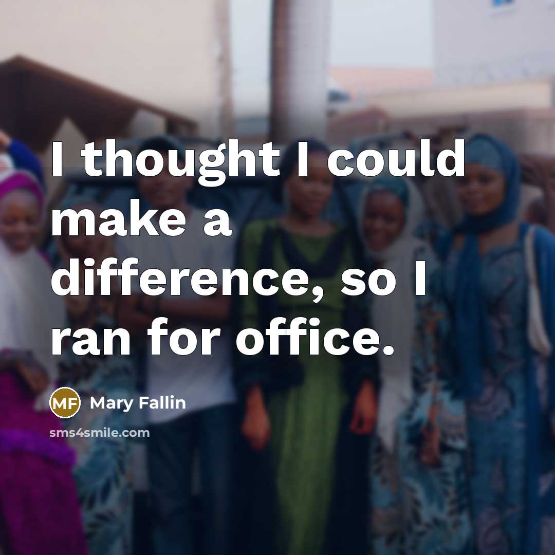 “I thought I could make a difference, so I ran for office.” quote by Mary Fallin