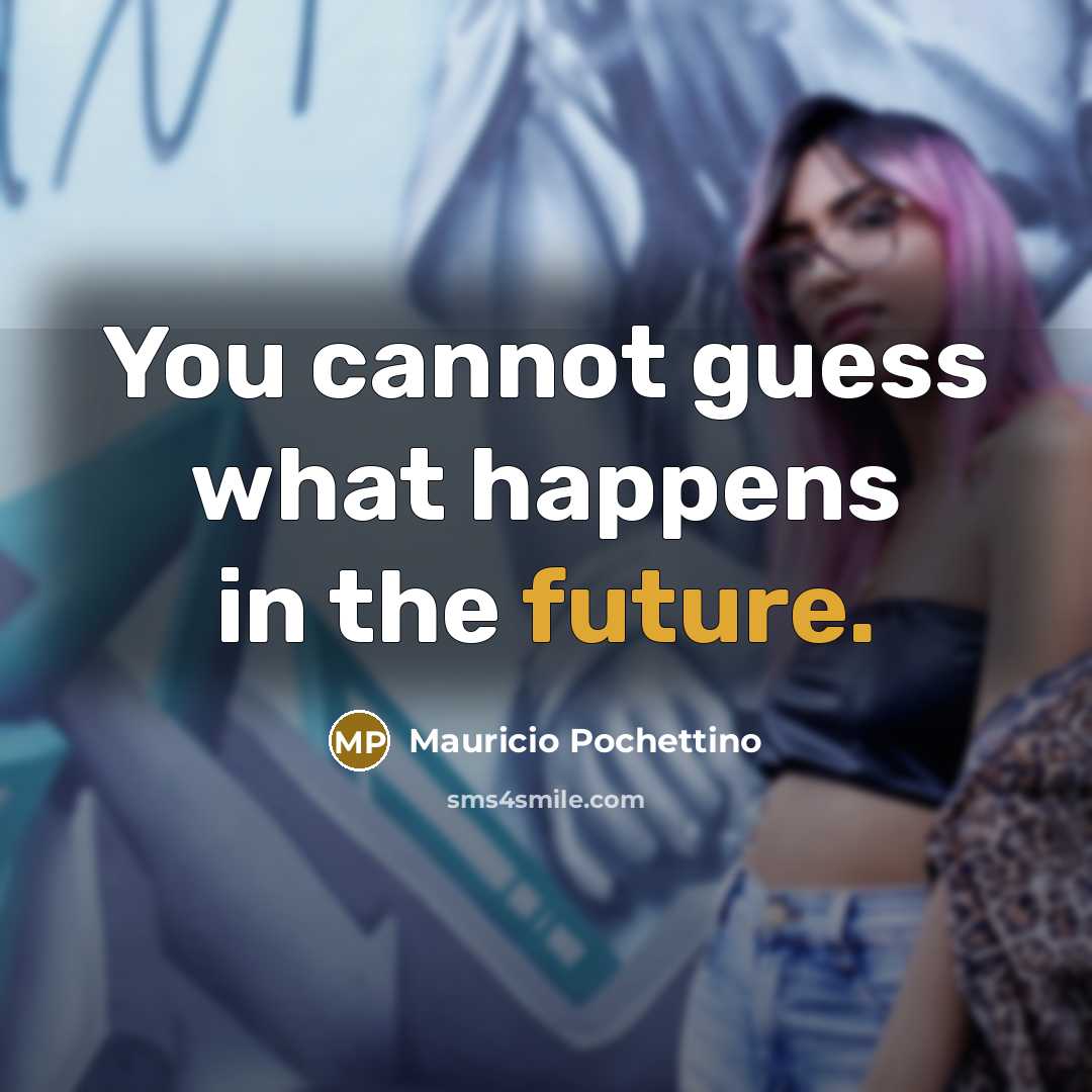 “You cannot guess what happens in the future.” quote by Mauricio Pochettino