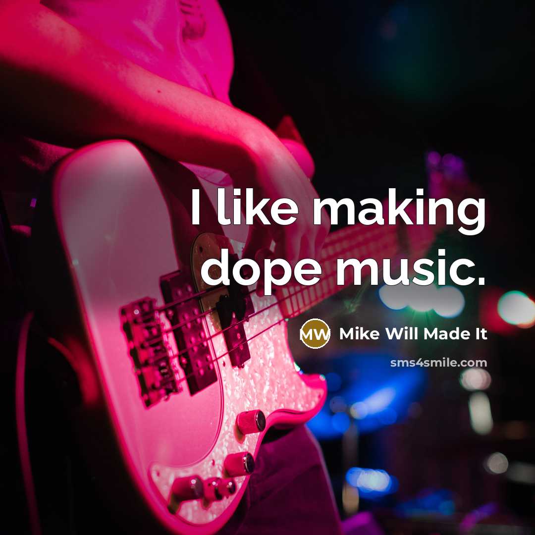 “I like making dope music.” quote by Mike Will Made It