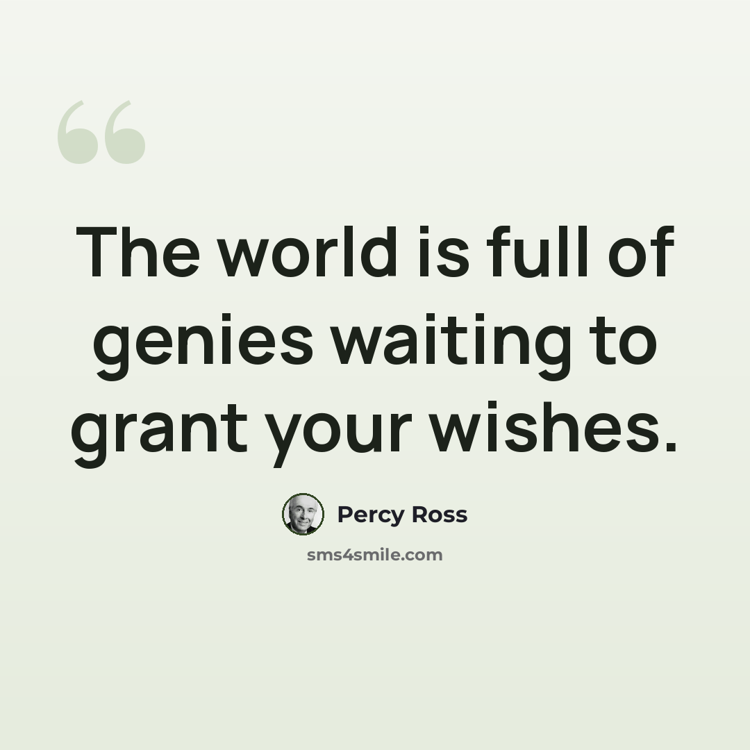 “The world is full of genies waiting to grant your wishes.” quote by Percy Ross