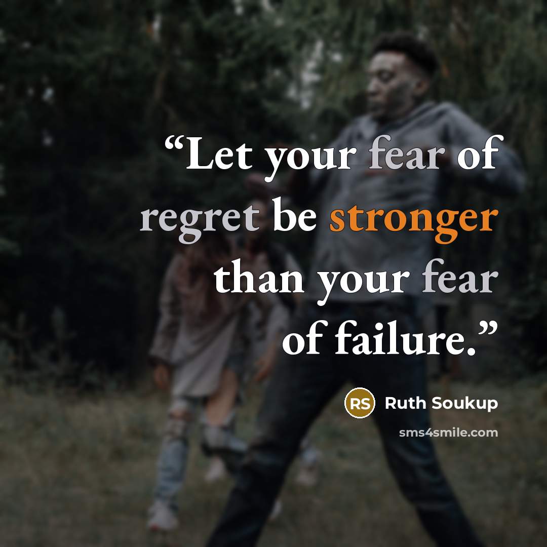 “Let your fear of regret be stronger than your fear of failure.” quote by Ruth Soukup