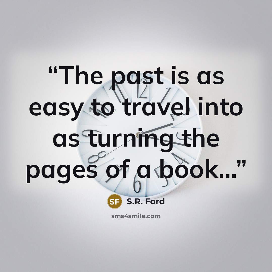 “The past is as easy to travel into as turning the pages of a book...” quote by S.R. Ford