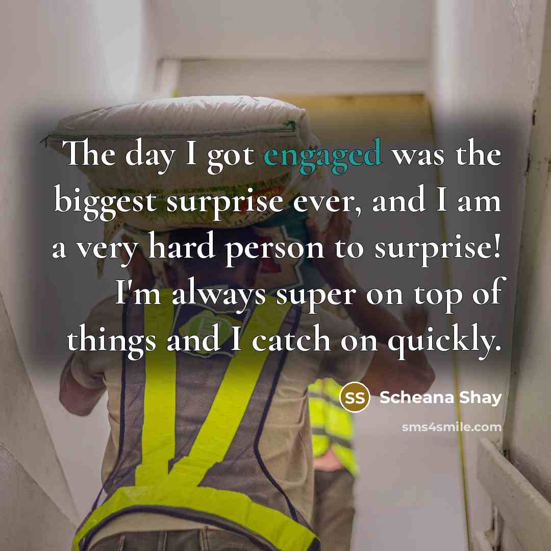 “The day I got engaged was the biggest surprise ever, and I am a very hard person to surprise! I'm always super on top of things and I catch on quickly.” quote by Scheana Shay