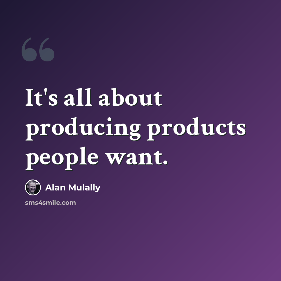 “It's all about producing products people want.” quote by Alan Mulally